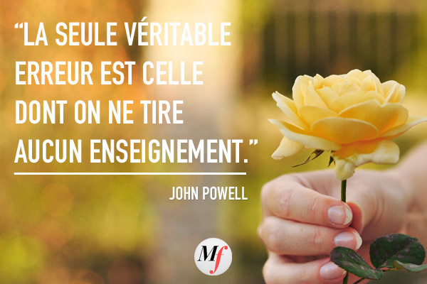 La seule véritable erreur est celle dont on ne retire aucun enseignement - John Powell